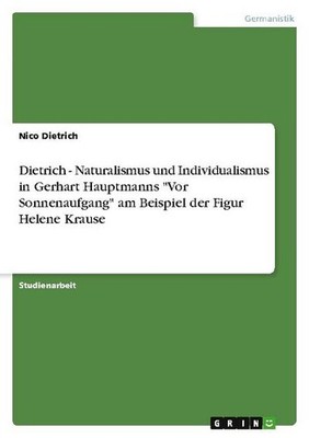 Dietrich - Naturalismus und Individualismus in Gerhart Hauptmanns ''Vor Son ...
