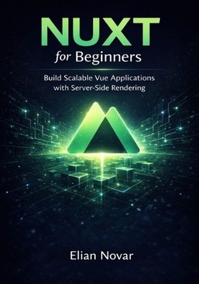 Nuxt for Beginners: Build Scalable Vue Applications with Server-Side Rendering b