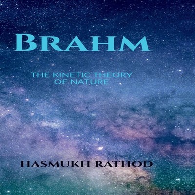 BRAHM THE KINETIC THEORY OF NATURE Hasmukh Rathod Hardcover Notio