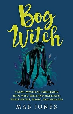 Bog Witch: A semi-mystical immersion into wild , Jones..