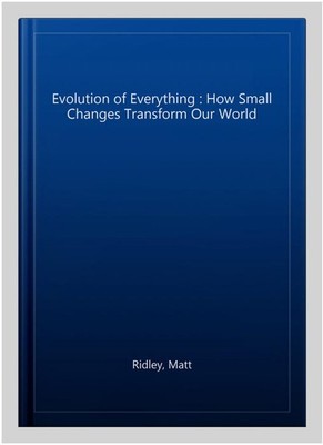 Evolution of Everything : How Small Changes Transform Our World, Paperback by...