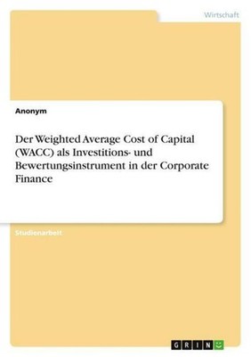Der Weighted Average Cost of Capital (WACC) als Investitions- und Bewertungsinst