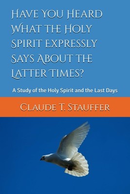 Have You Heard What the Holy Spirit Expressly Says About the Latter Times?: A St