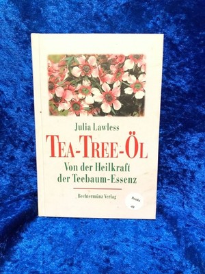 Das Tea- Tree- Öl. Von der Heilkraft der Teebaum- Essenz Von der Heilkraft der T
