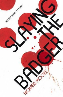 Slaying the Badger: LeMond, Hinault and the Greates by Moore, Richard 0224099868