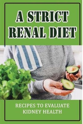 A Strict Renal Diet: Recipes To Evaluate Kidney Health by Lashay Loughary Paperb