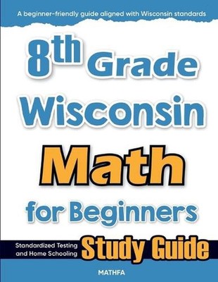 8th Grade Wisconsin Math for Beginners: Standardized Testing and Home Schooling 