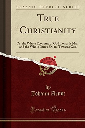 TRUE CHRISTIANITY: OR, THE WHOLE ECONOMY OF GOD TOWARDS By Johann Arndt *VG+*