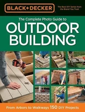 Black & Decker The Complete Photo Guide to Outdoor Building: From Arbors to Walk