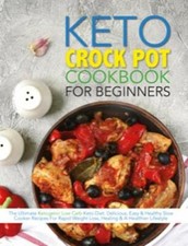 The Keto Crock Pot Cookbook For Beginners: The Ultimate Ketog .9781913005283.