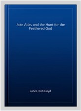 Jake Atlas and the Hunt for the Feathered God, Paperback by Jones, Rob Lloyd,...
