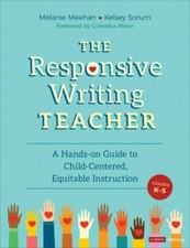 The Responsive Writing Teacher, Grades K-5: A Hands-on Guide to Child-Centered,