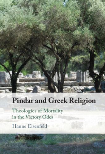 Pindar and Greek Religion : Theologies of Mortality in the Victory Odes by ...
