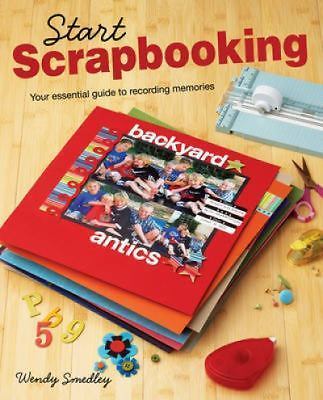 Start Scrapbooking : Your Essential Guide to Recording Memories by Wendy Smedley