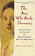 The Man Who Made Vermeers: Unvarnis..., Lopez, Jonathan
