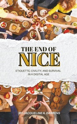 The End of Nice: Etiquette, Civility, And Survival In A Digital Age