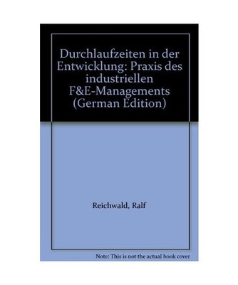 Durchlaufzeiten in der Entwicklung: Praxis des industriellen F & E-Managements