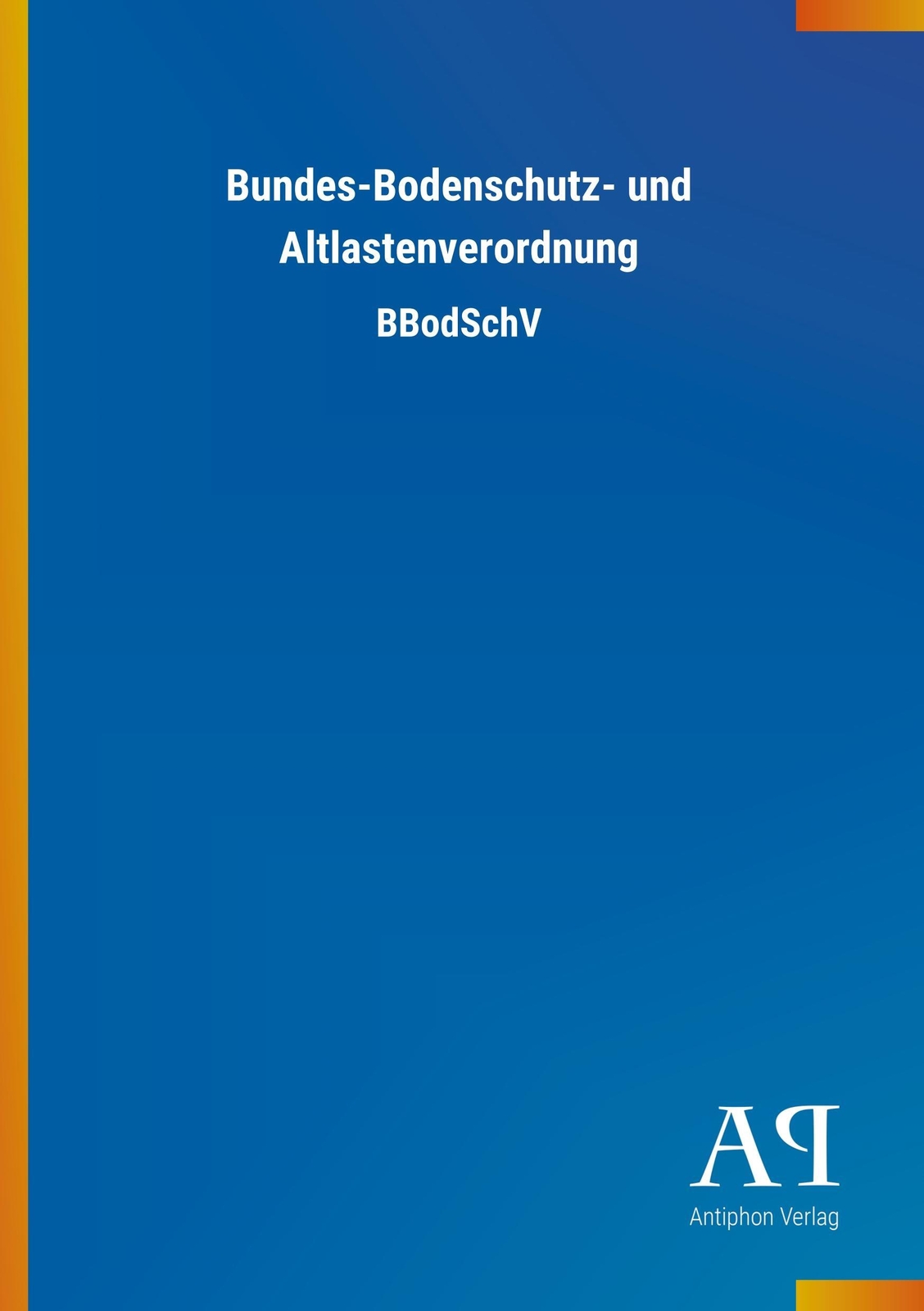 Bundes-bodenschutz- Und Altlastenverordnung Bbodschv Antiphon Verlag
