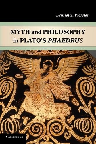 Myth and Philosophy in Plato's Phaedrus by Daniel S. Werner - 9781107629950