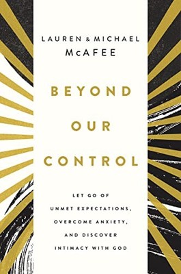 Beyond Our Control : Let Go of Unmet Expectations, Overcome Anxiety, and ...