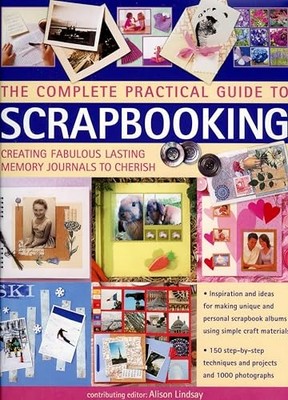 The Complete Practical Guide to Scrapbooking: Creat by Alison Lindsay 0754816095