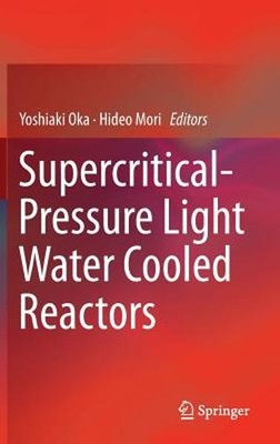 Supercritical-Pressure Light Water Cooled Reactors by Yoshiaki Oka: New