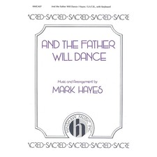 Hinshaw Music And the Father Will Dance SATB arranged by Mark Hayes