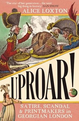 UPROAR!: Satire, Scandal and Printmak..., Loxton, Alice