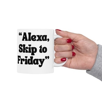 Humor Coffee Mug  Alexa, Skip to Friday  Great Gift Idea Mug for dad funny gift