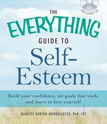 The Everything Guide to Self-Esteem with CD: Build your confidence, set goals t