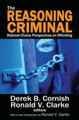 Reasoning Criminal : Rational Choice Perspectives on Offending, Hardcover by ...