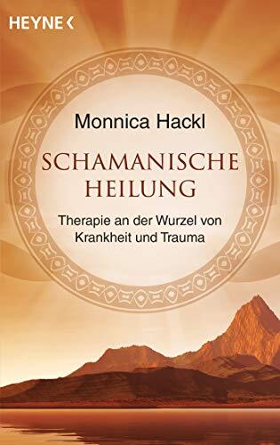 Monnica Hackl Schamanische Heilung: Therapie an der Wurzel von Krank (Tascabile)