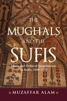 The Mughals And The Sufis Islam And Political Imagination In India, 1500-1750