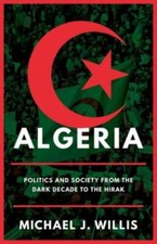 Algeria: Politics and Society from the Dark Decade to the Hirak, Willis, Michael