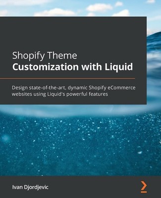 Shopify Theme Customization with Liquid: Design state-of-the-art, dynamic Sh...
