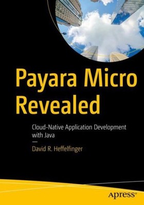 Payara Micro Revealed : Cloud-Native Application Development with Java, Like ...