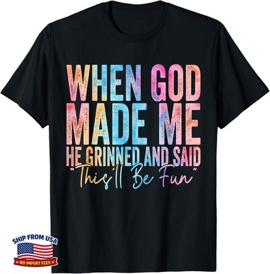 When God Made Me He Grinned and Said Funny Sarcastic Saying Gift T-Shirt W27