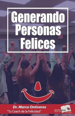 Generando Personas Felices by Marco Antonio Ontiveros Hdez Dr H.C. (Spanish) Pap