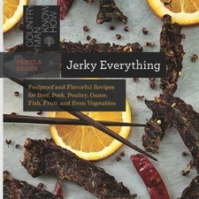 Jerky Everything: Foolproof and Flavorful Recipes for Beef, Pork, Poultry, Game,