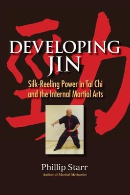 Developing Jin: Silk-Reeling Power in Tai Chi and the Internal Martial Arts, Sta