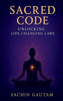 Sacred Code: Unlocking life changing laws by Sachin Gautam Paperback Book