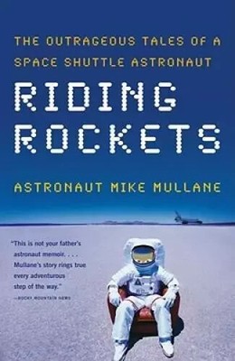 Riding Rockets : The Outrageous Tales of a Space Shuttle Astronaut by Mike...