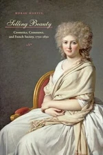 Selling Beauty : Cosmetics, Commerce, and French Society, 1750-1830, Hardcove...
