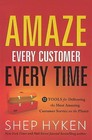 Amaze Every Customer Every Time: 52 Tools for Delivering the Most Amazing Customer Service on the Planet by Shep Hyken (Hardback, 2013)