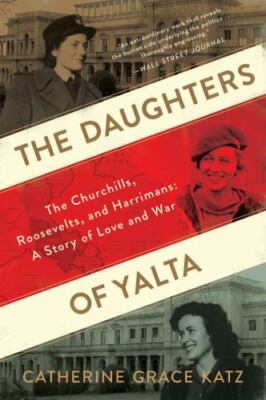 The Daughters Of Yalta: The Churchills, Roosevelts, and Harrimans: A Story of Lo