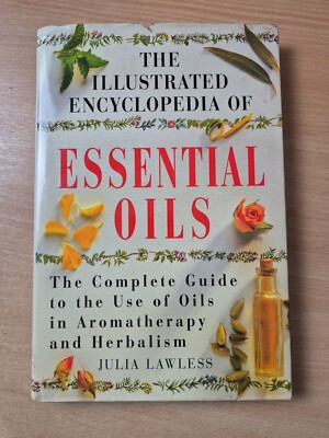 The Illustrated Encyclopaedia of Essential Oils: Complete Guide to the Use of...