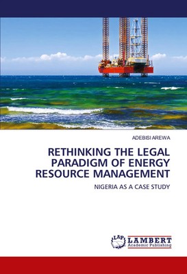Adebisi Arewa | RETHINKING THE LEGAL PARADIGM OF ENERGY RESOURCE MANAGEMENT