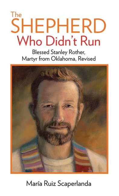 The Shepherd Who Didn't Run: Blessed Stanley Rother, Martyr from Oklahoma, R...