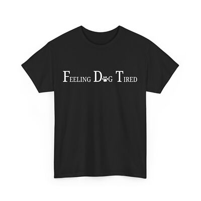 HOT Feeling Dog Tired Women Men Funny Saying Shirt