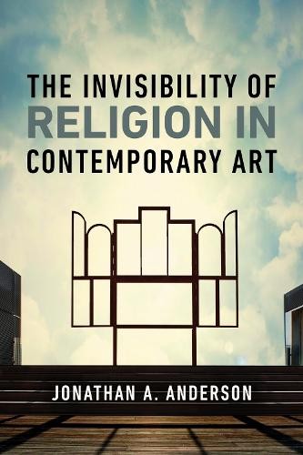 The Invisibility of Religion in Contemporary Art by Jonathan ... - 9780268209186